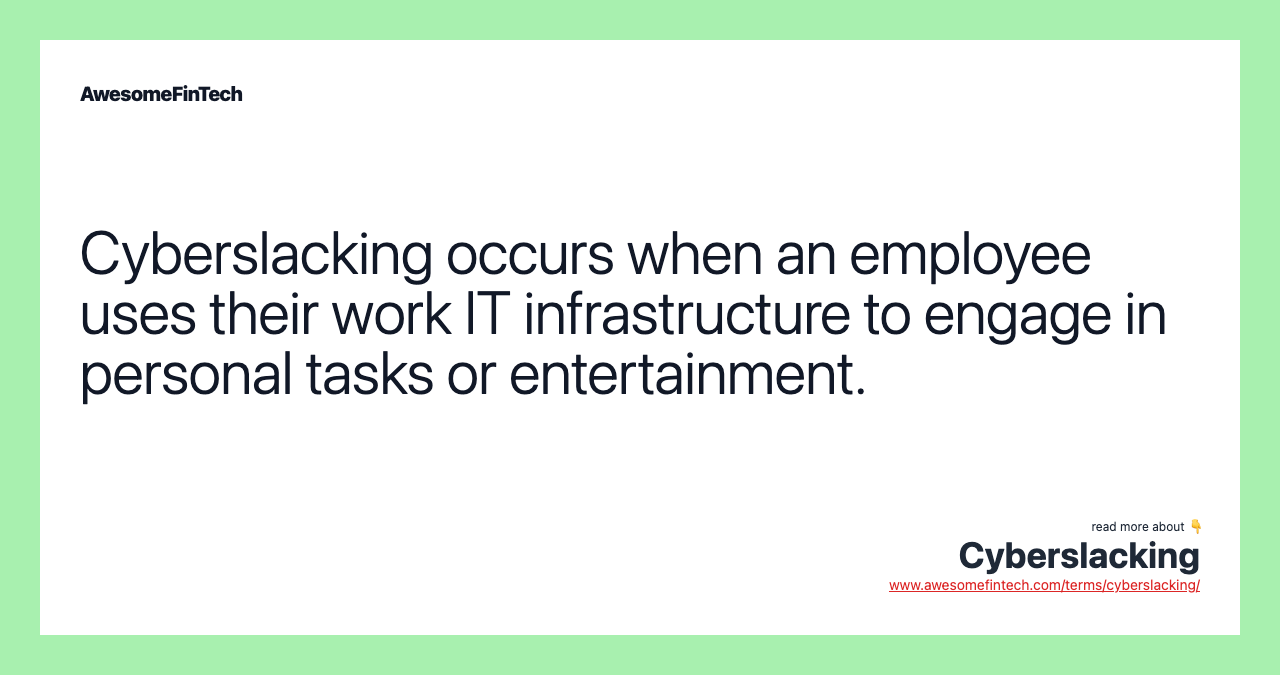 Cyberslacking occurs when an employee uses their work IT infrastructure to engage in personal tasks or entertainment.