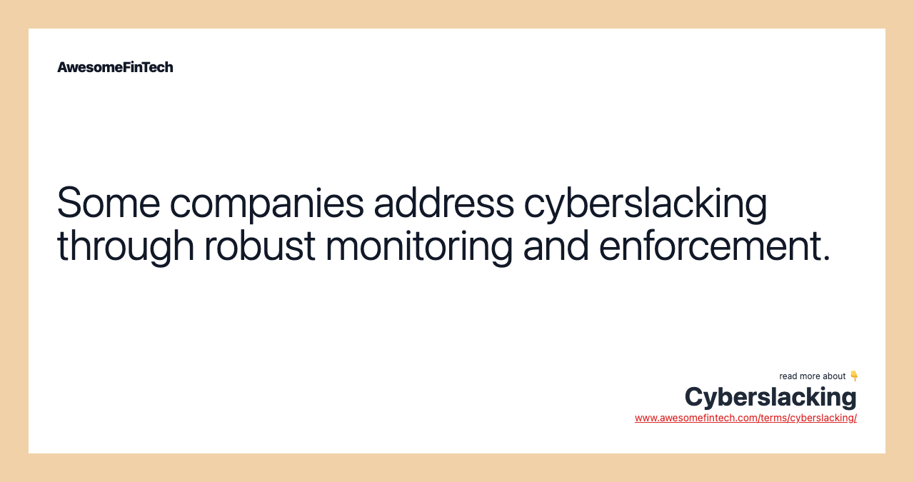 Some companies address cyberslacking through robust monitoring and enforcement.