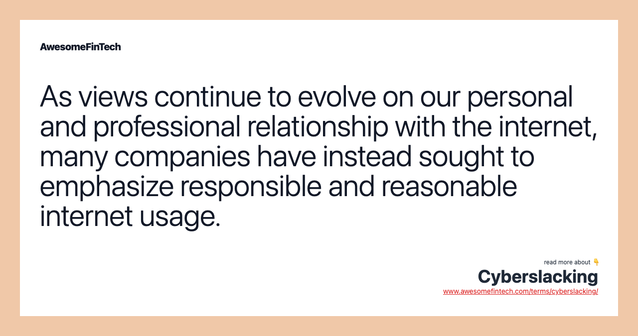 As views continue to evolve on our personal and professional relationship with the internet, many companies have instead sought to emphasize responsible and reasonable internet usage.