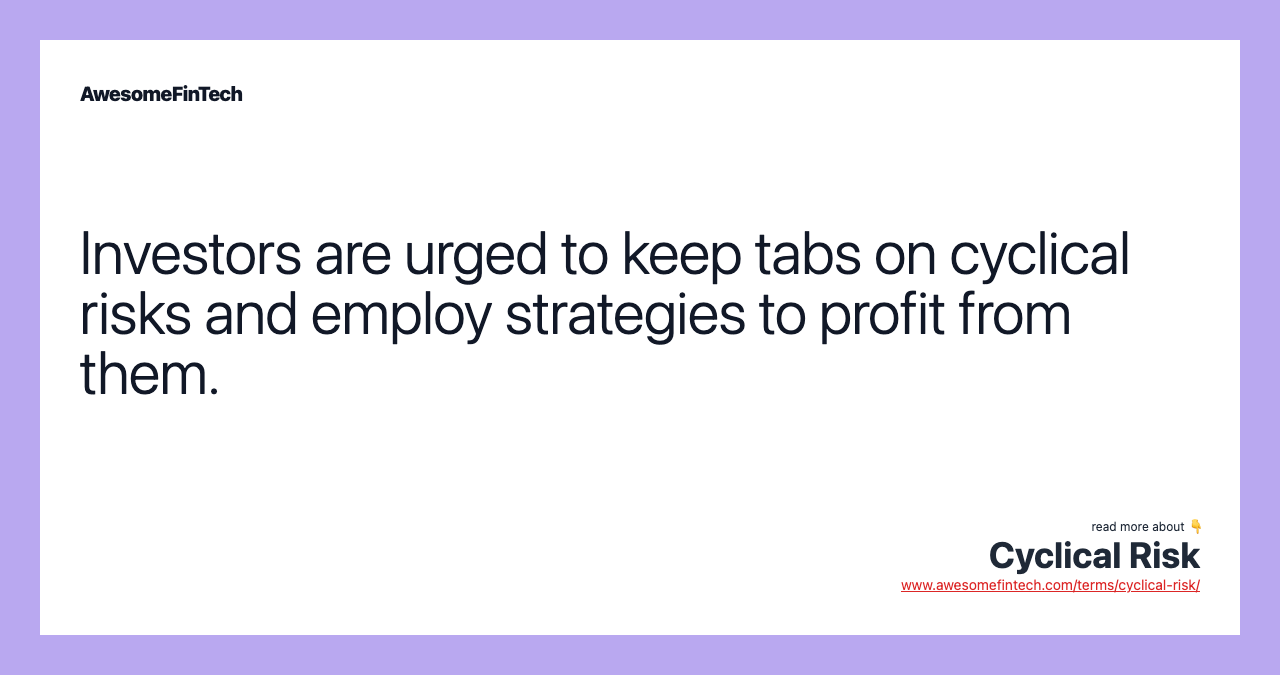 Investors are urged to keep tabs on cyclical risks and employ strategies to profit from them.