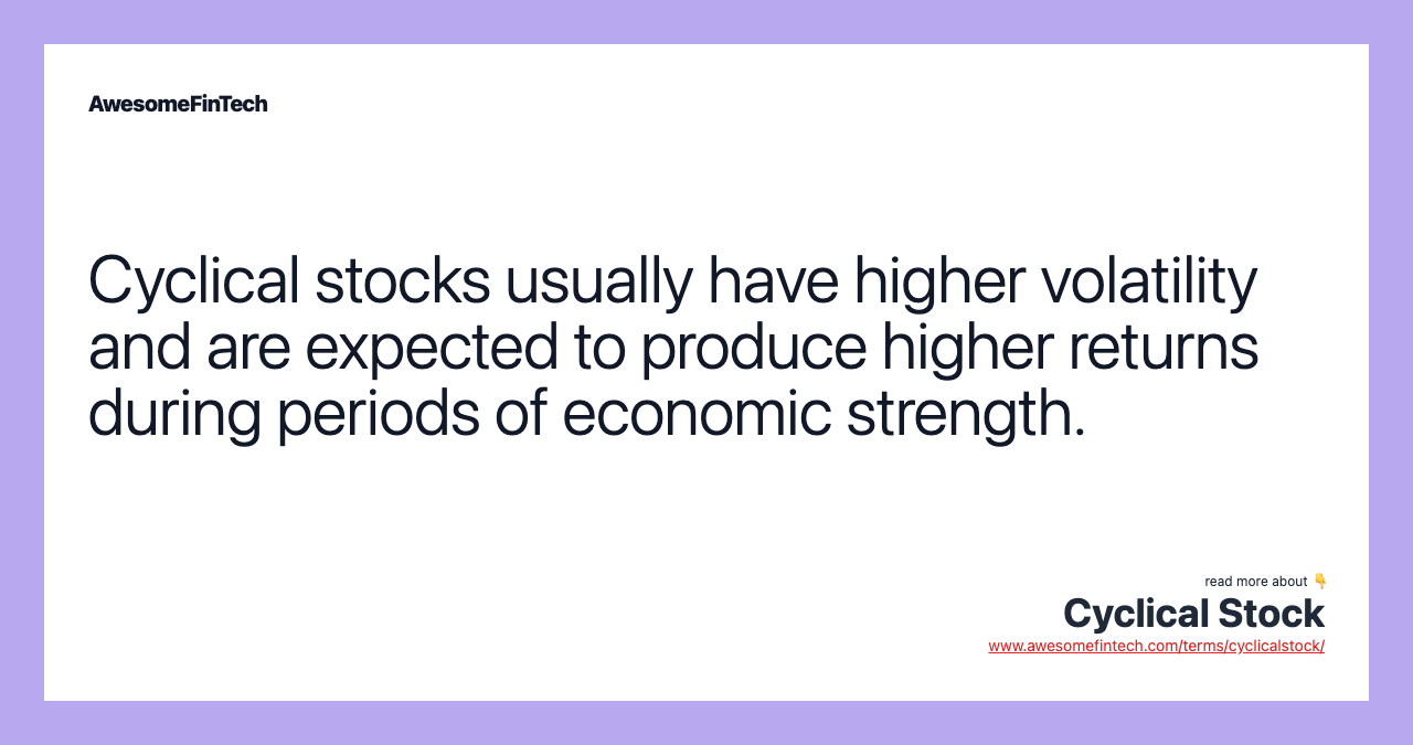 Cyclical stocks usually have higher volatility and are expected to produce higher returns during periods of economic strength.