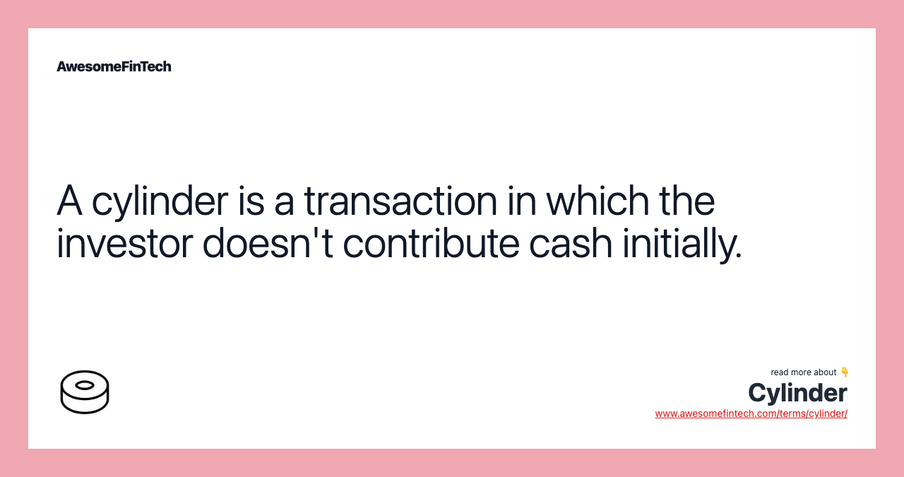 A cylinder is a transaction in which the investor doesn't contribute cash initially.