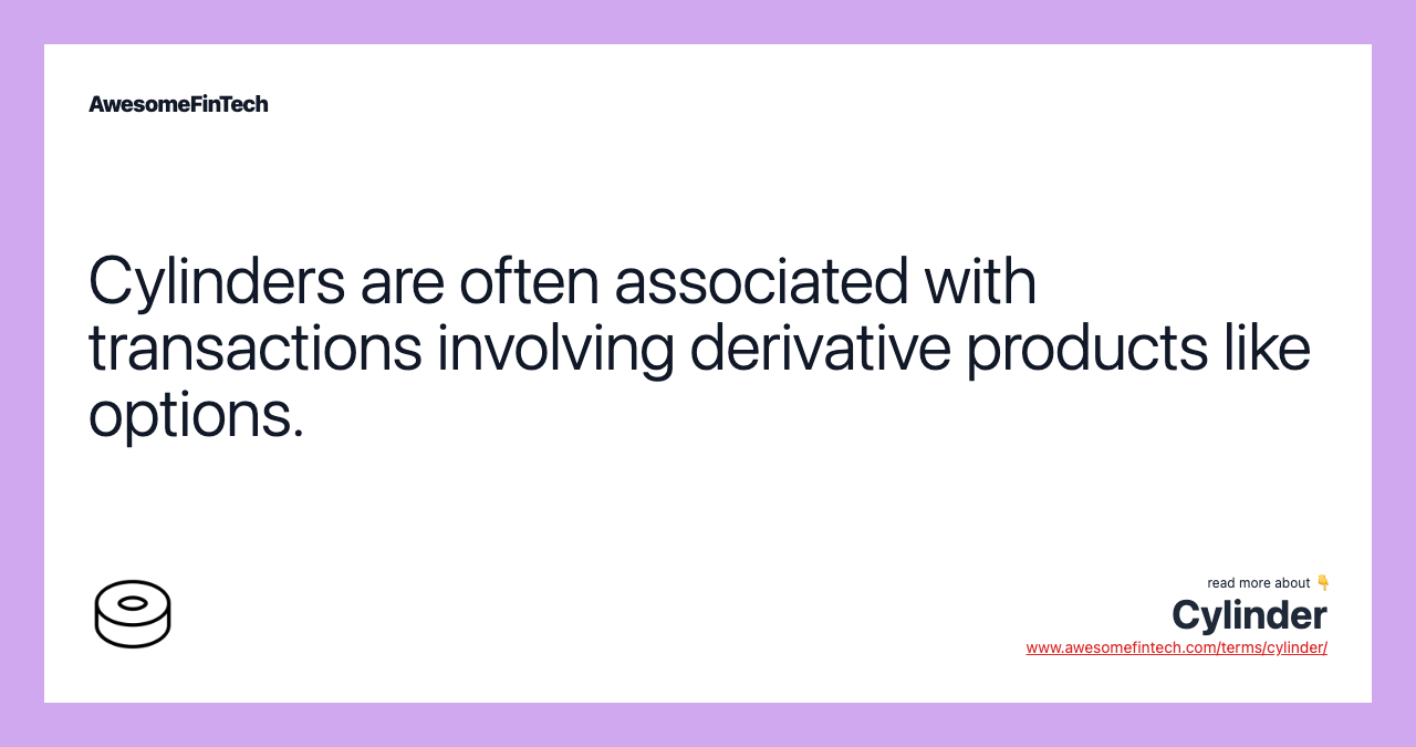 Cylinders are often associated with transactions involving derivative products like options.