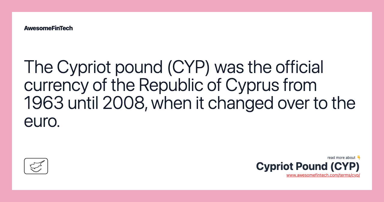 The Cypriot pound (CYP) was the official currency of the Republic of Cyprus from 1963 until 2008, when it changed over to the euro.