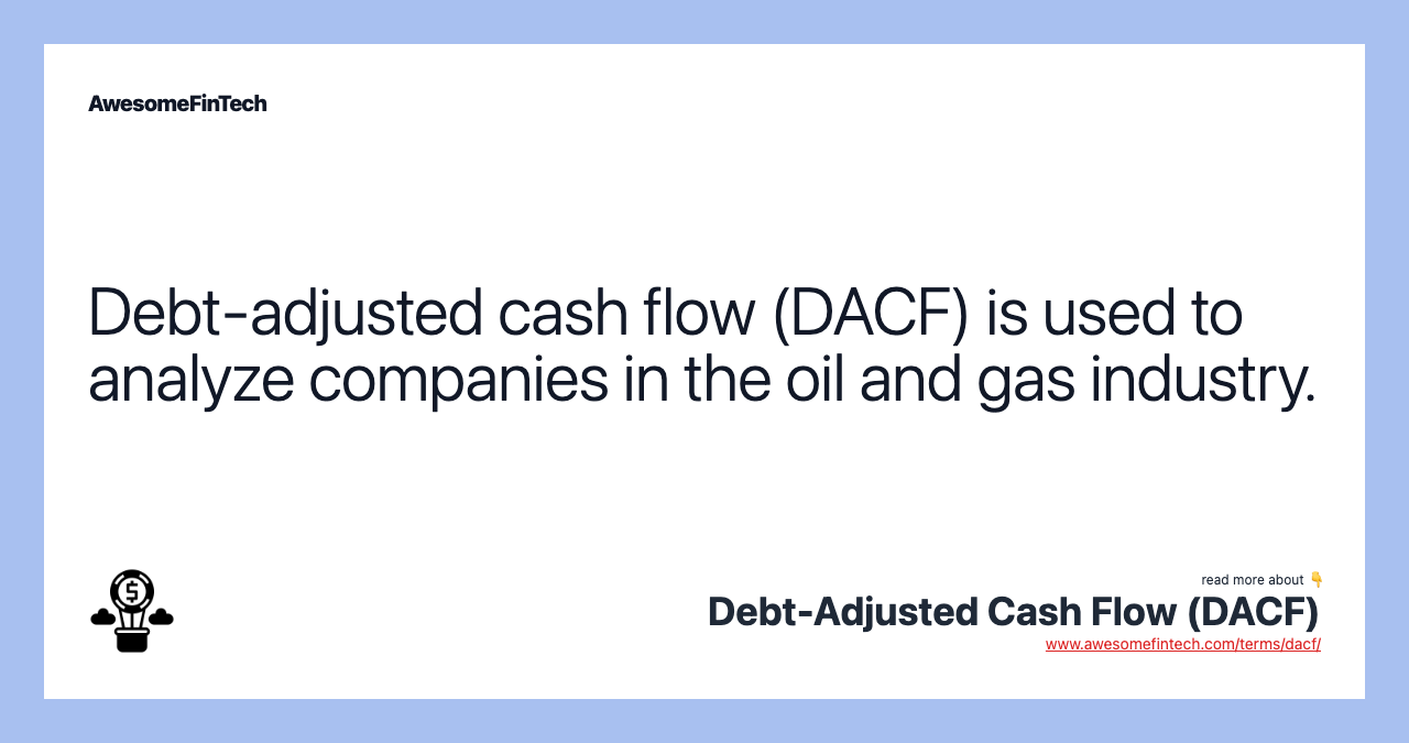 Debt-adjusted cash flow (DACF) is used to analyze companies in the oil and gas industry.