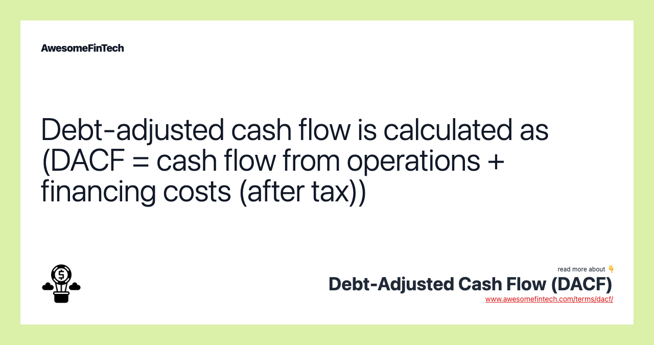 Debt-adjusted cash flow is calculated as (DACF = cash flow from operations + financing costs (after tax))