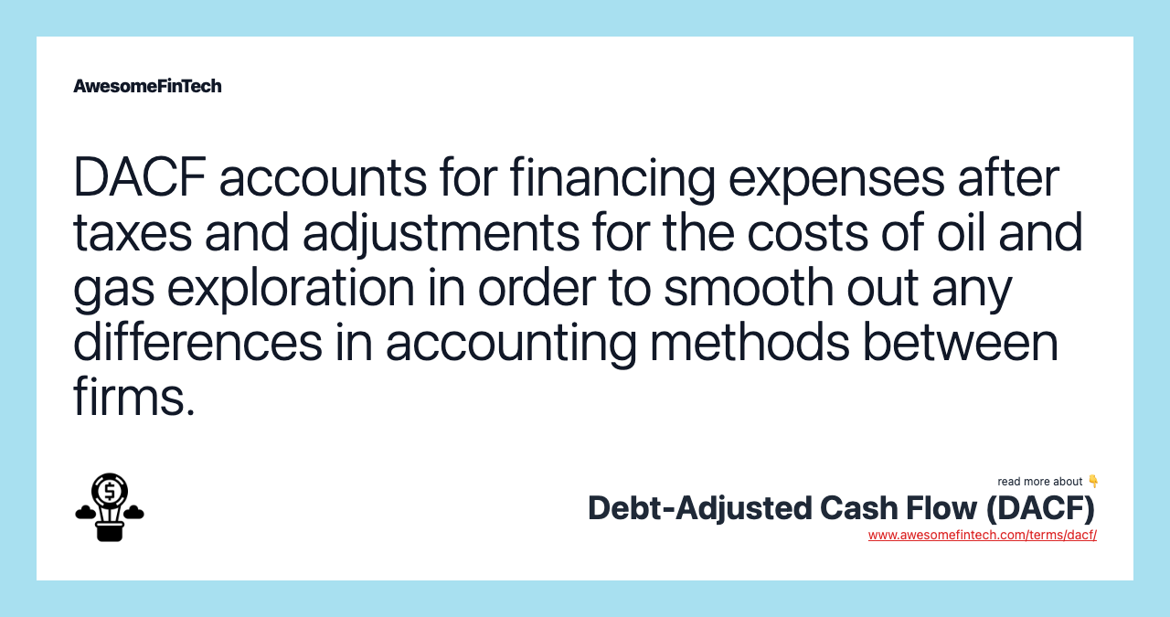DACF accounts for financing expenses after taxes and adjustments for the costs of oil and gas exploration in order to smooth out any differences in accounting methods between firms.