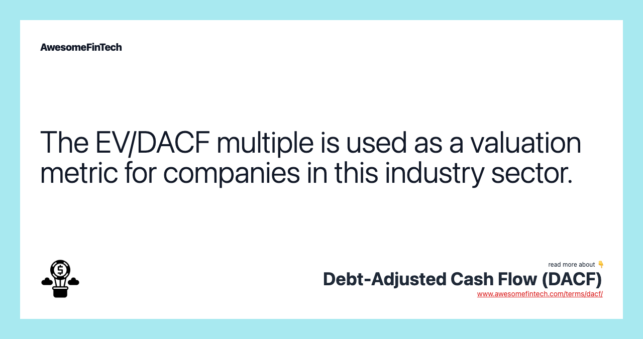 The EV/DACF multiple is used as a valuation metric for companies in this industry sector.