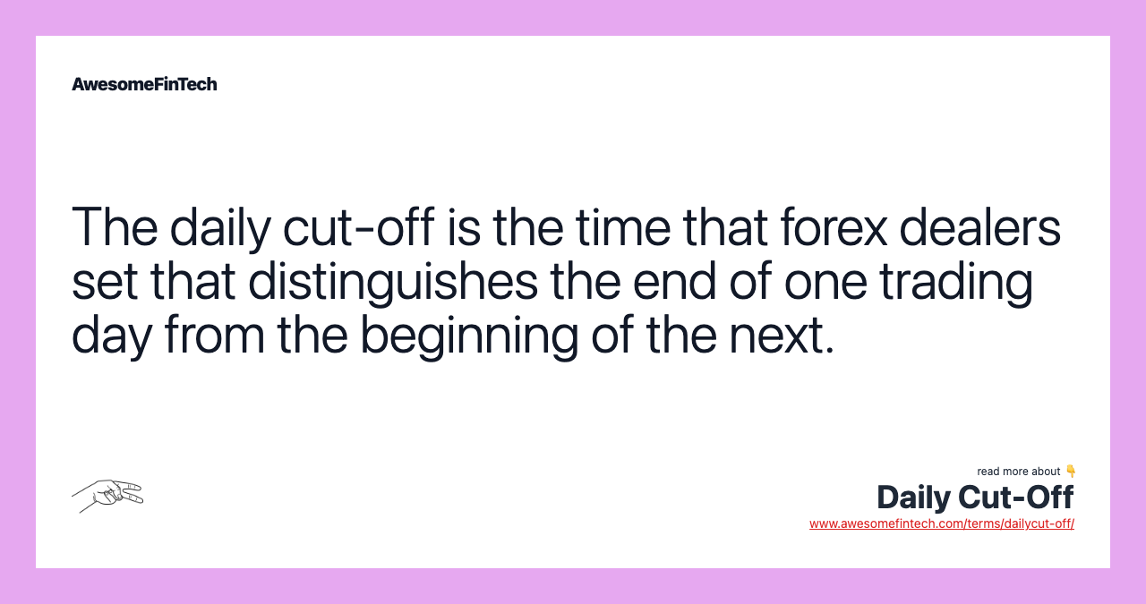 The daily cut-off is the time that forex dealers set that distinguishes the end of one trading day from the beginning of the next.
