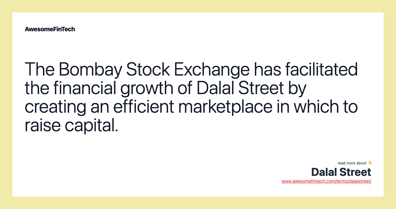 The Bombay Stock Exchange has facilitated the financial growth of Dalal Street by creating an efficient marketplace in which to raise capital.