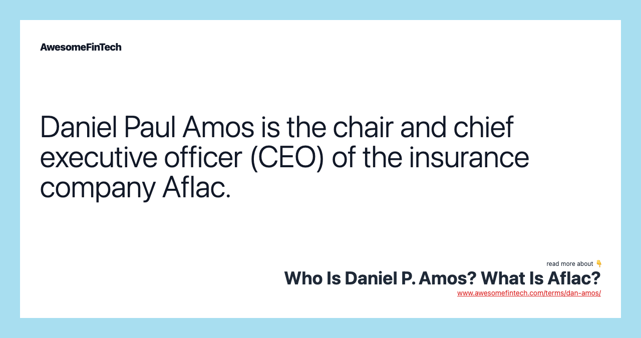 Daniel Paul Amos is the chair and chief executive officer (CEO) of the insurance company Aflac.