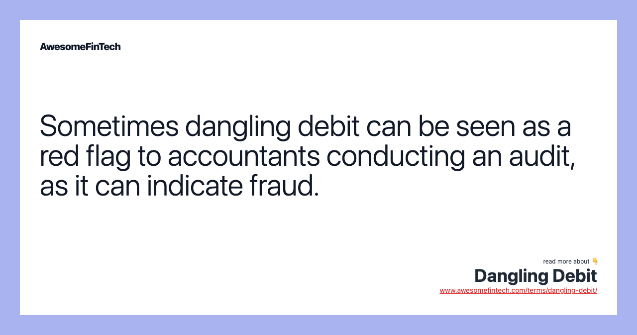 Sometimes dangling debit can be seen as a red flag to accountants conducting an audit, as it can indicate fraud.