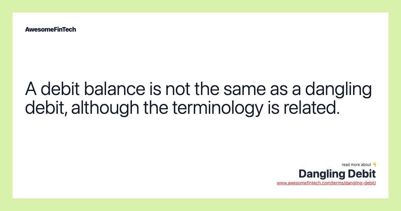 A debit balance is not the same as a dangling debit, although the terminology is related.