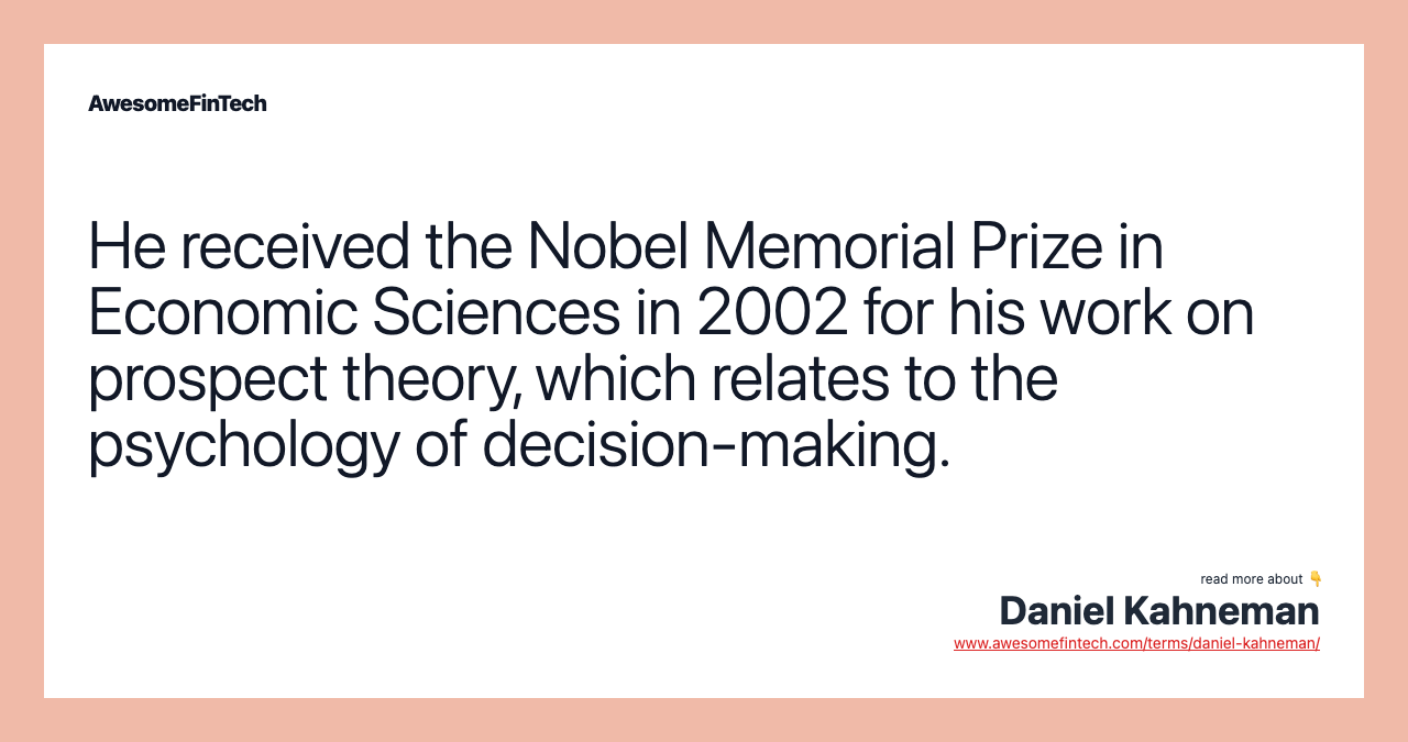 He received the Nobel Memorial Prize in Economic Sciences in 2002 for his work on prospect theory, which relates to the psychology of decision-making.