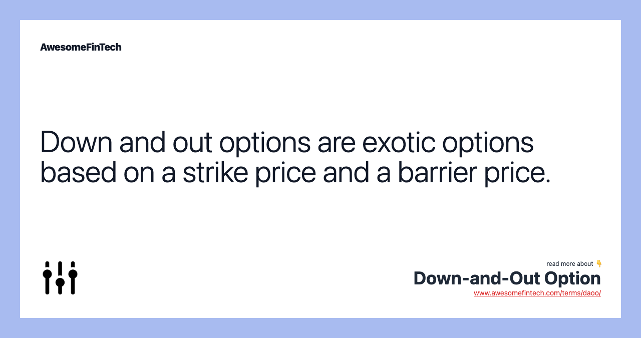 Down and out options are exotic options based on a strike price and a barrier price.