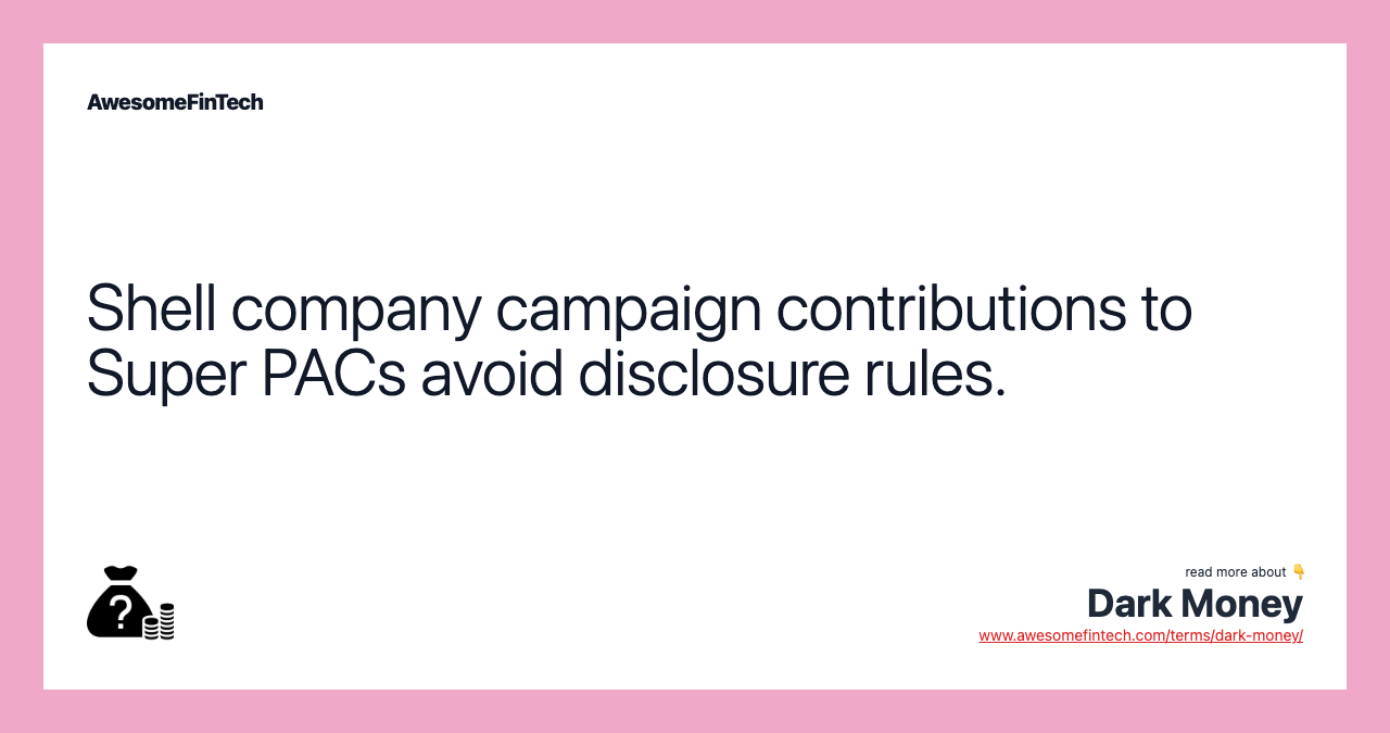 Shell company campaign contributions to Super PACs avoid disclosure rules.