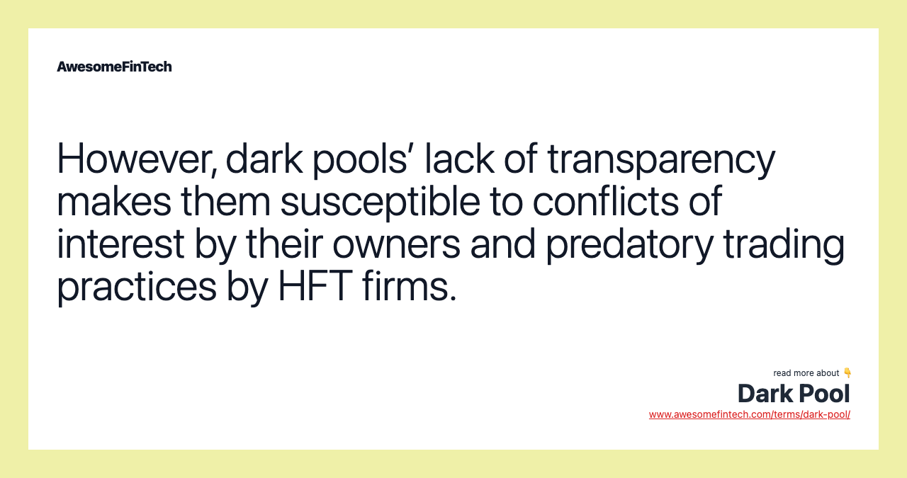 However, dark pools’ lack of transparency makes them susceptible to conflicts of interest by their owners and predatory trading practices by HFT firms.