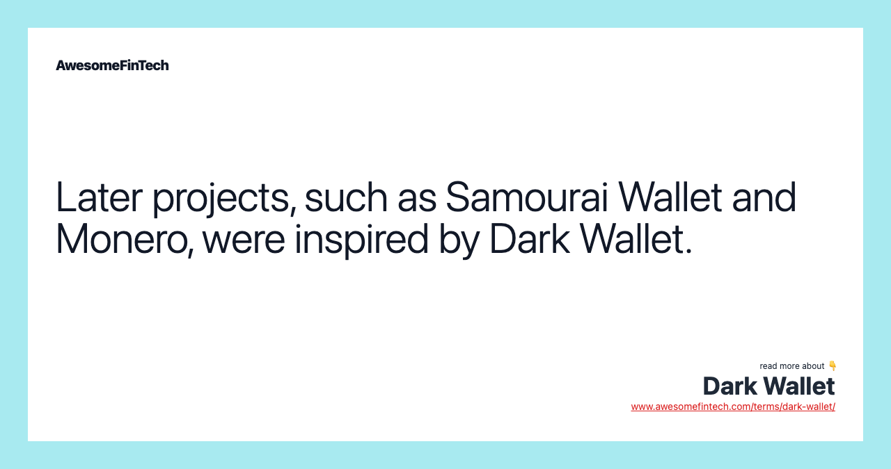 Later projects, such as Samourai Wallet and Monero, were inspired by Dark Wallet.