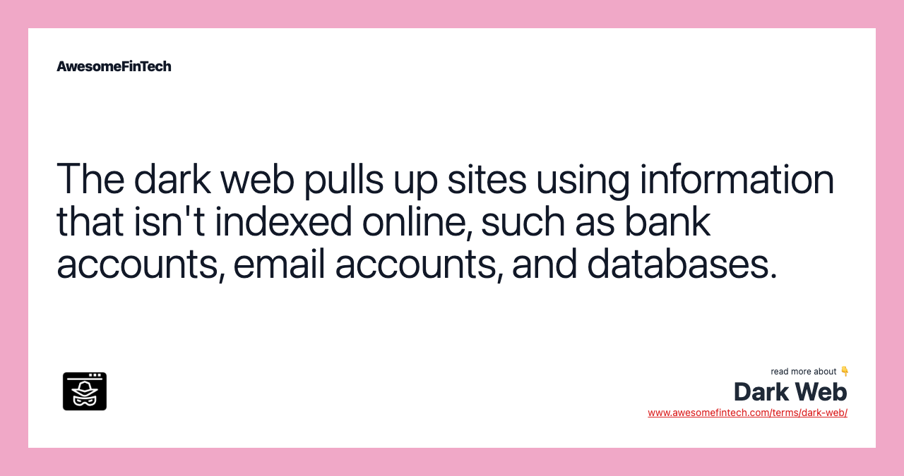 The dark web pulls up sites using information that isn't indexed online, such as bank accounts, email accounts, and databases.