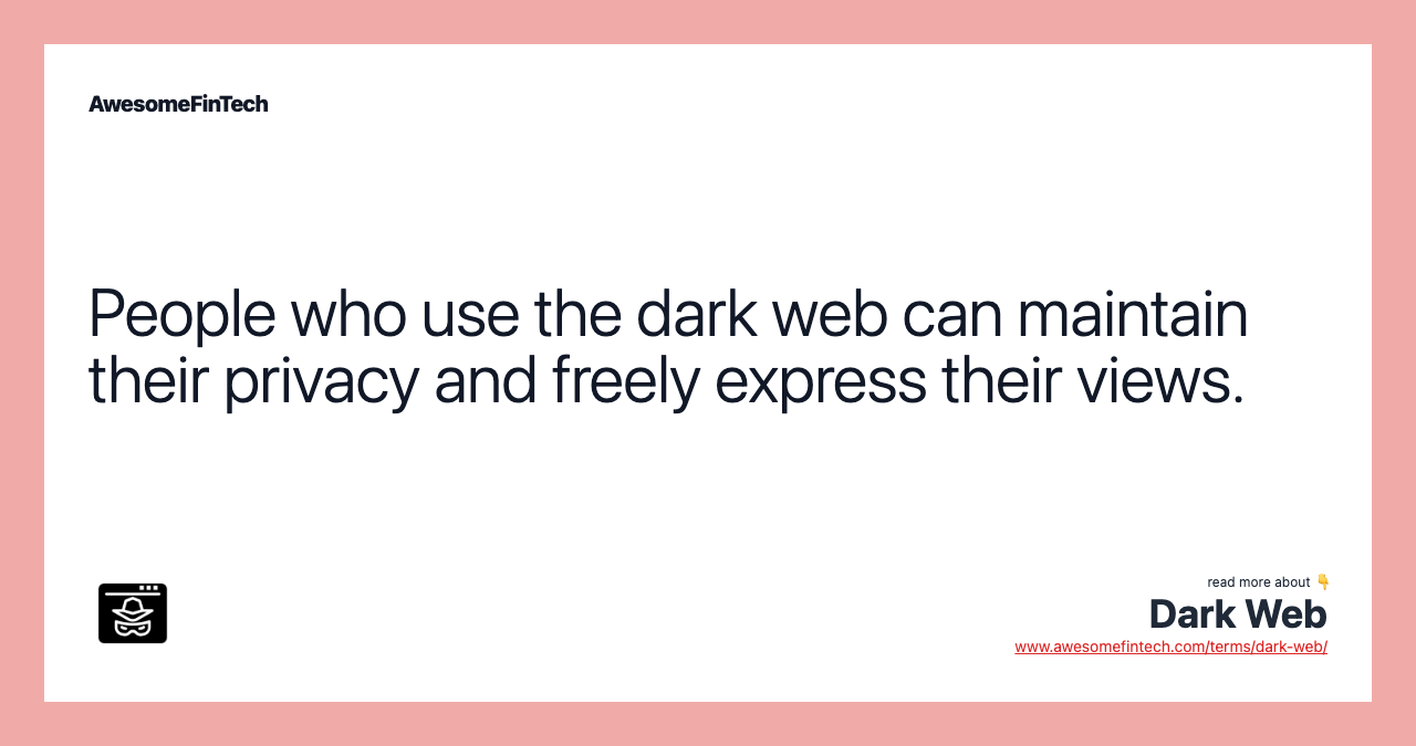 People who use the dark web can maintain their privacy and freely express their views.