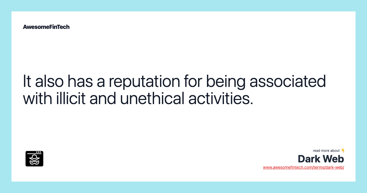 It also has a reputation for being associated with illicit and unethical activities.