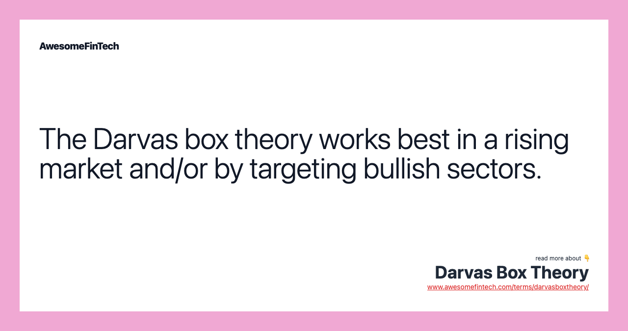 The Darvas box theory works best in a rising market and/or by targeting bullish sectors.