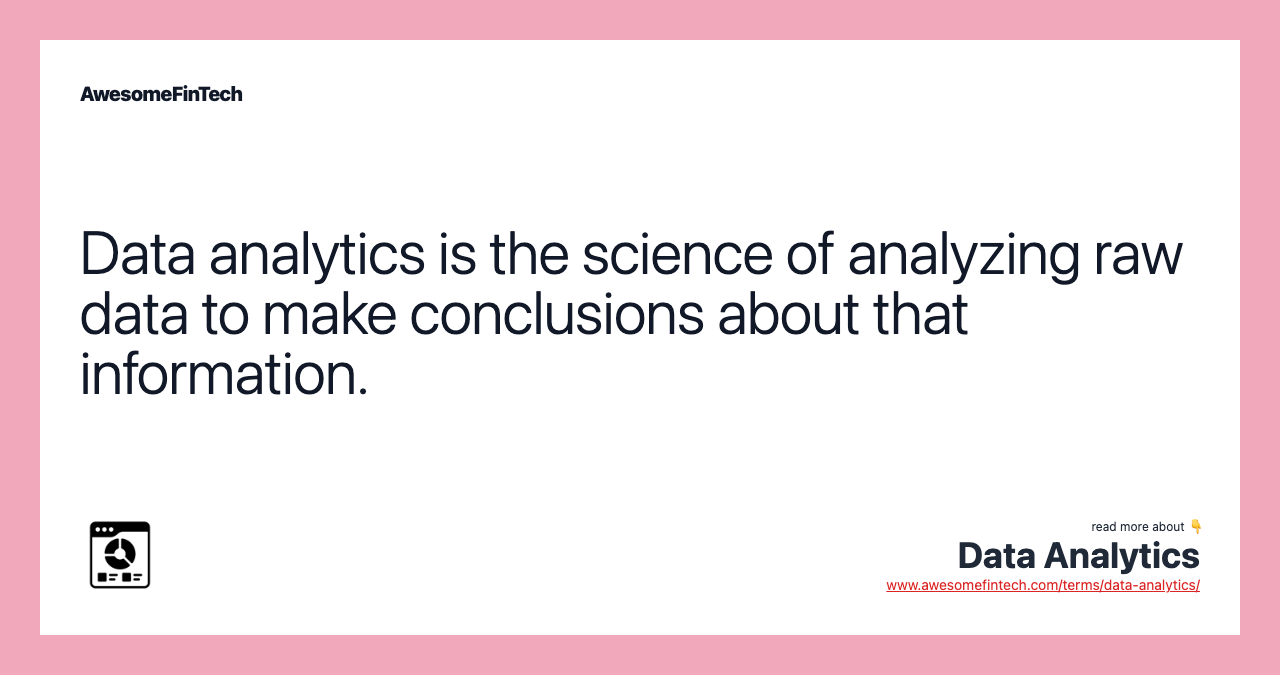 Data analytics is the science of analyzing raw data to make conclusions about that information.