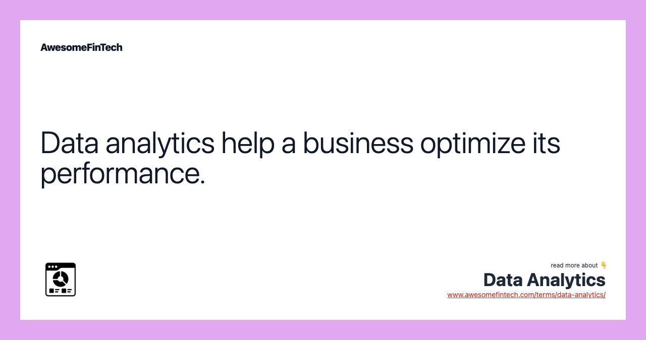 Data analytics help a business optimize its performance.