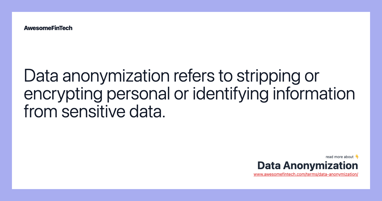 Data anonymization refers to stripping or encrypting personal or identifying information from sensitive data.