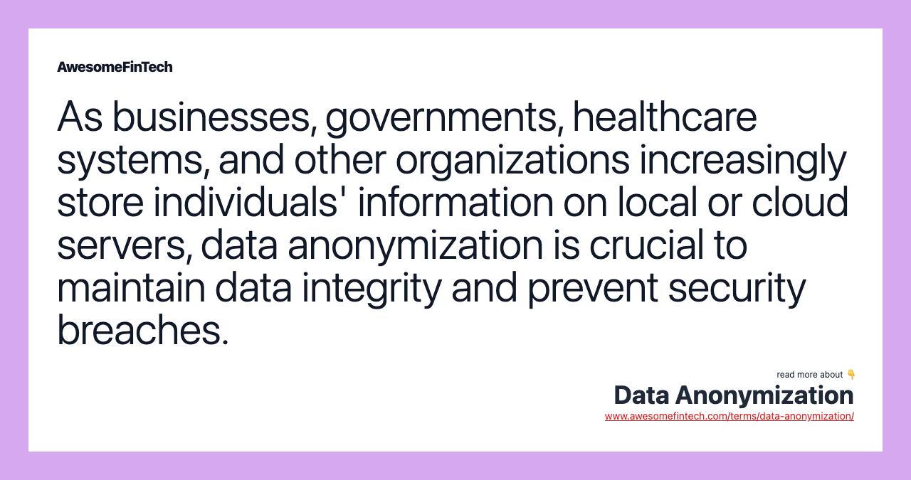 As businesses, governments, healthcare systems, and other organizations increasingly store individuals' information on local or cloud servers, data anonymization is crucial to maintain data integrity and prevent security breaches.