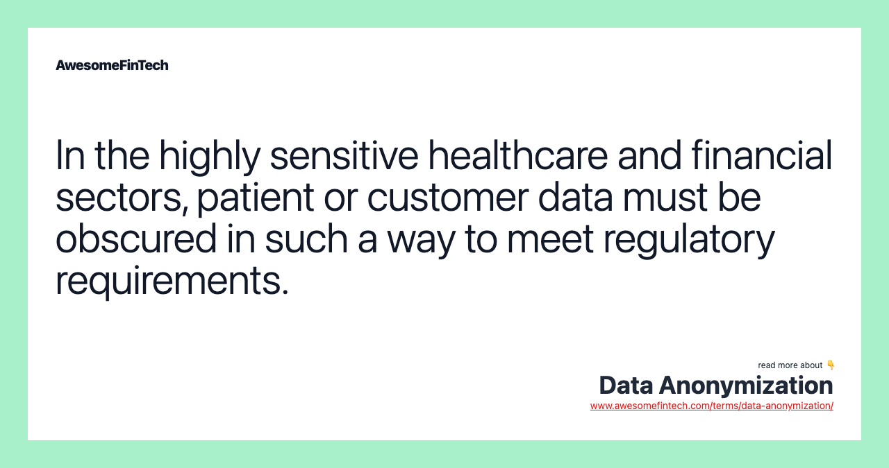 In the highly sensitive healthcare and financial sectors, patient or customer data must be obscured in such a way to meet regulatory requirements.