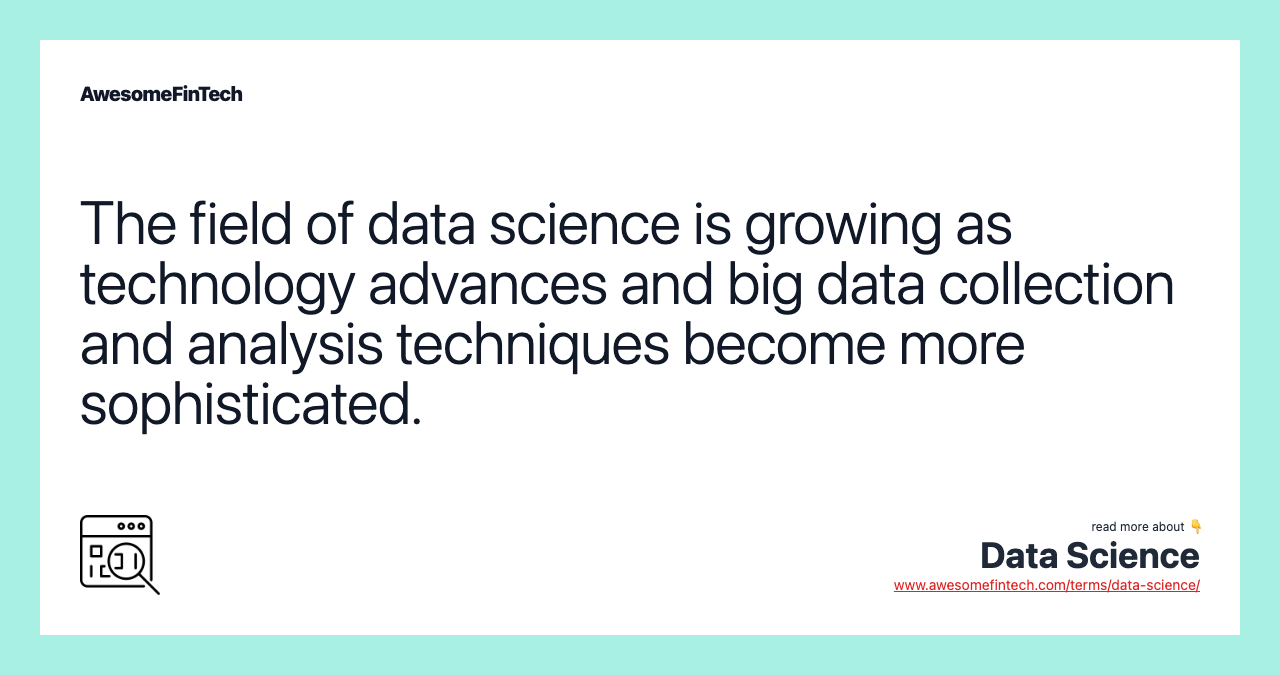 The field of data science is growing as technology advances and big data collection and analysis techniques become more sophisticated.