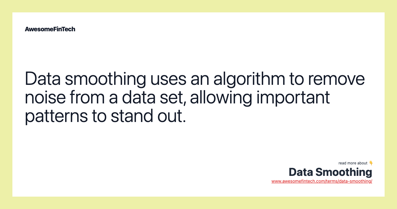 Data smoothing uses an algorithm to remove noise from a data set, allowing important patterns to stand out.