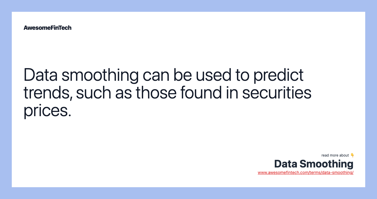 Data smoothing can be used to predict trends, such as those found in securities prices.