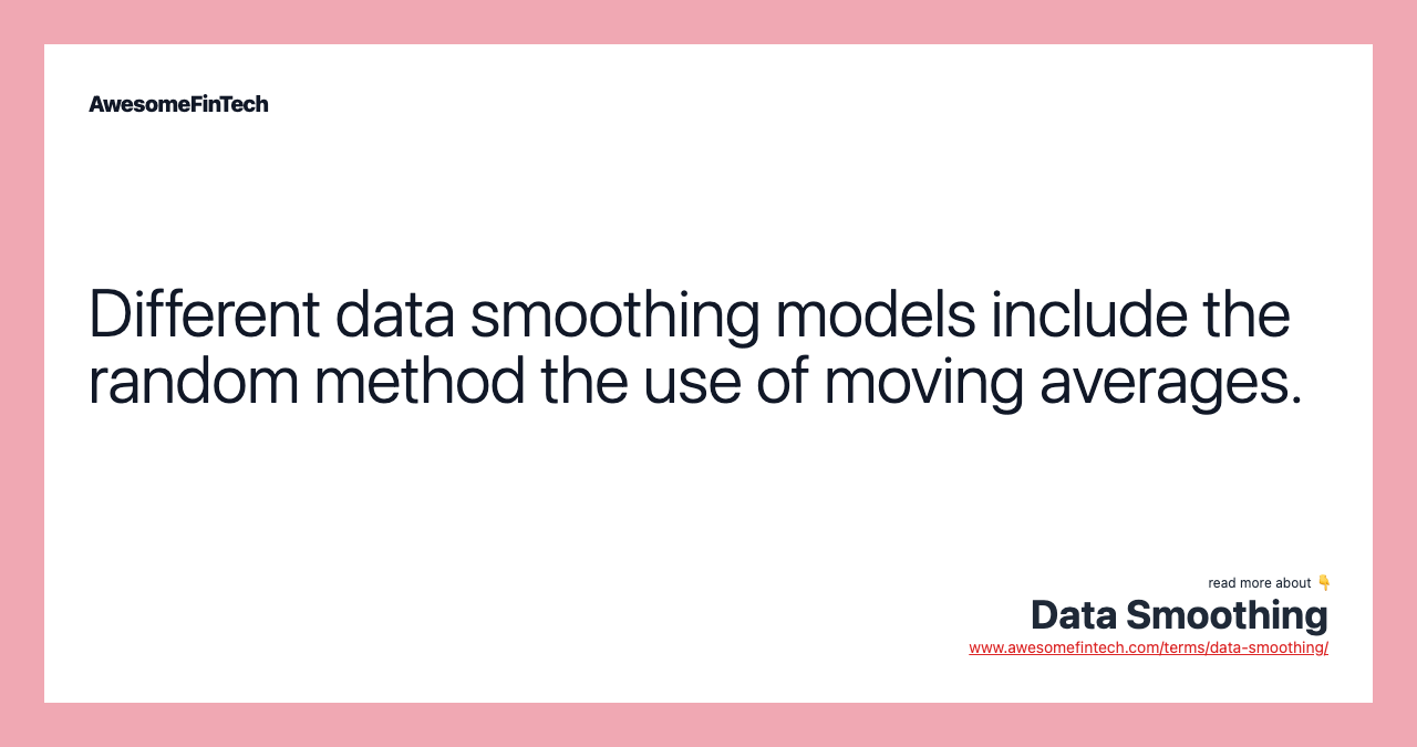 Different data smoothing models include the random method the use of moving averages.