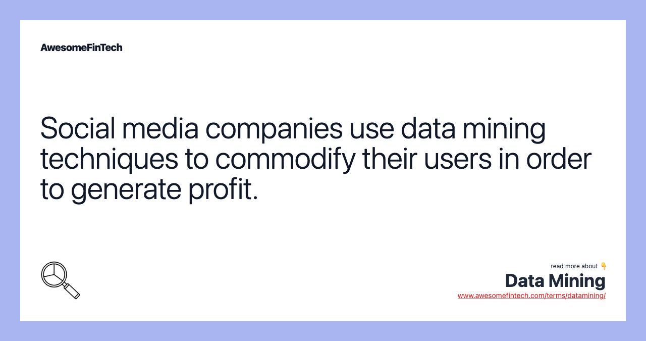 Social media companies use data mining techniques to commodify their users in order to generate profit.