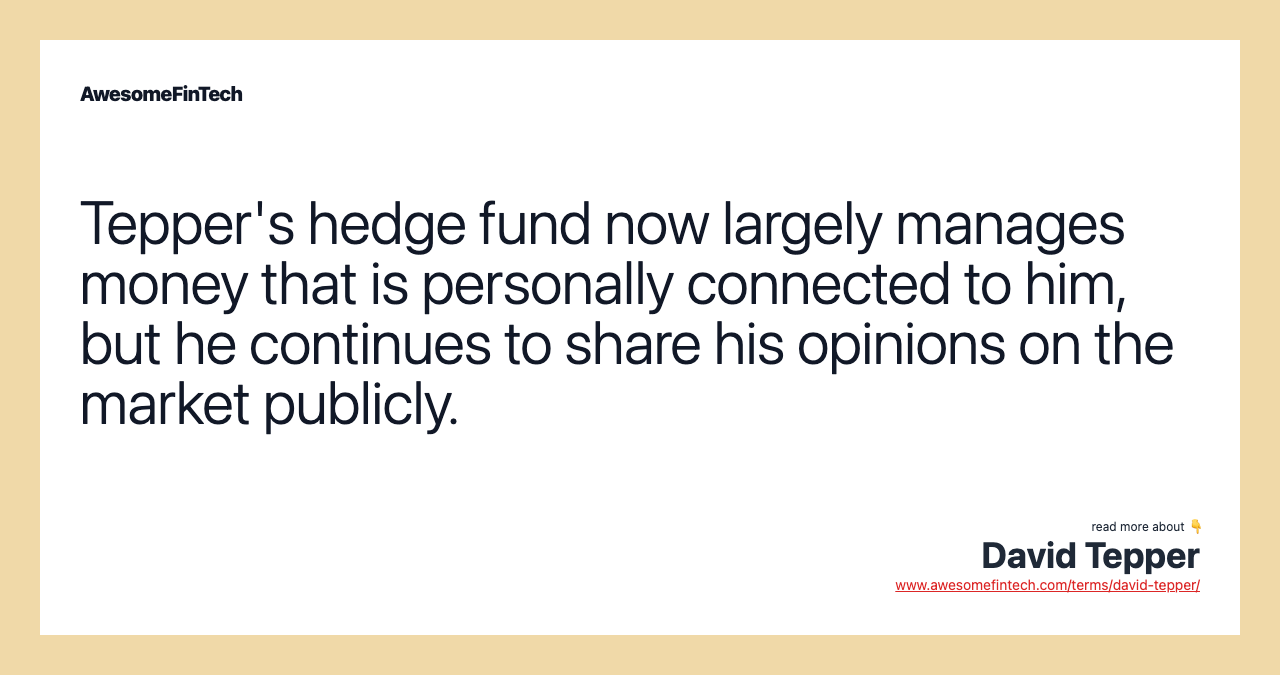 Tepper's hedge fund now largely manages money that is personally connected to him, but he continues to share his opinions on the market publicly.