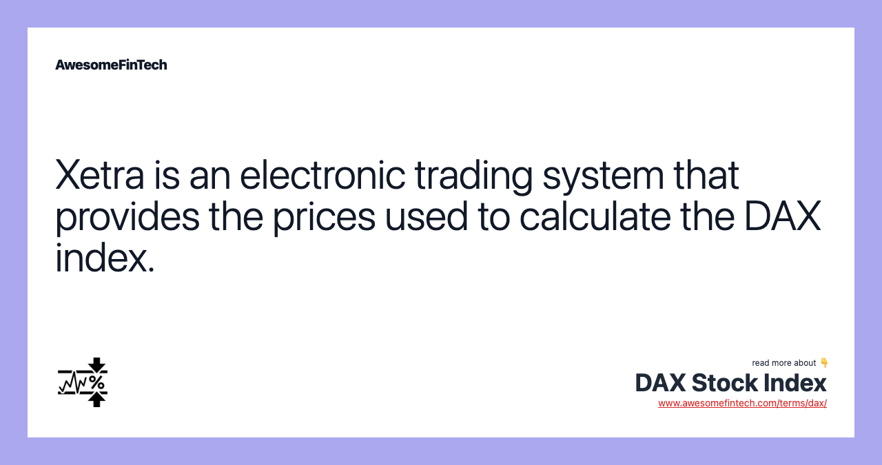 Xetra is an electronic trading system that provides the prices used to calculate the DAX index.