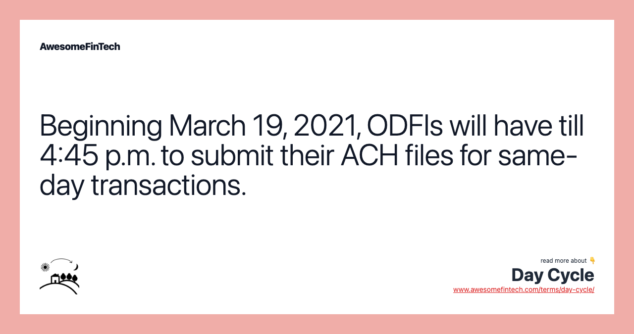 Beginning March 19, 2021, ODFIs will have till 4:45 p.m. to submit their ACH files for same-day transactions.