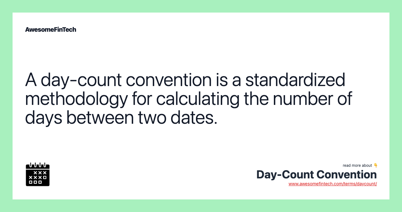 A day-count convention is a standardized methodology for calculating the number of days between two dates.