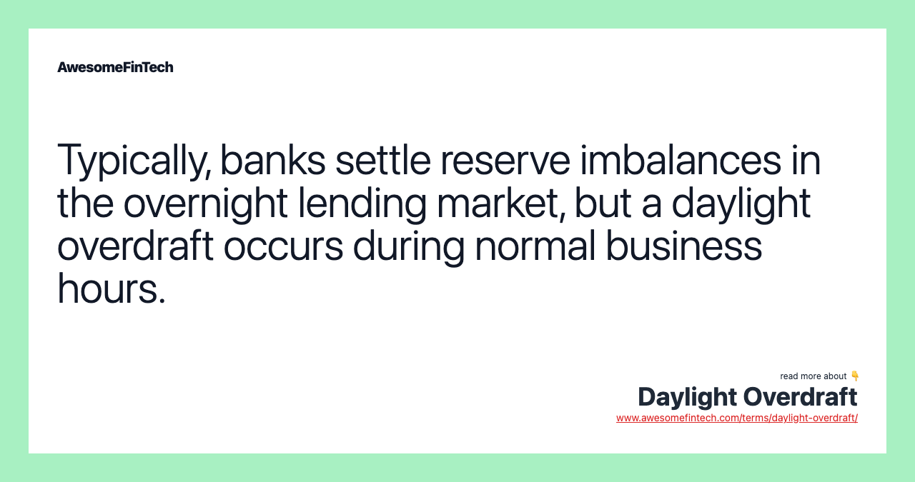 Typically, banks settle reserve imbalances in the overnight lending market, but a daylight overdraft occurs during normal business hours.