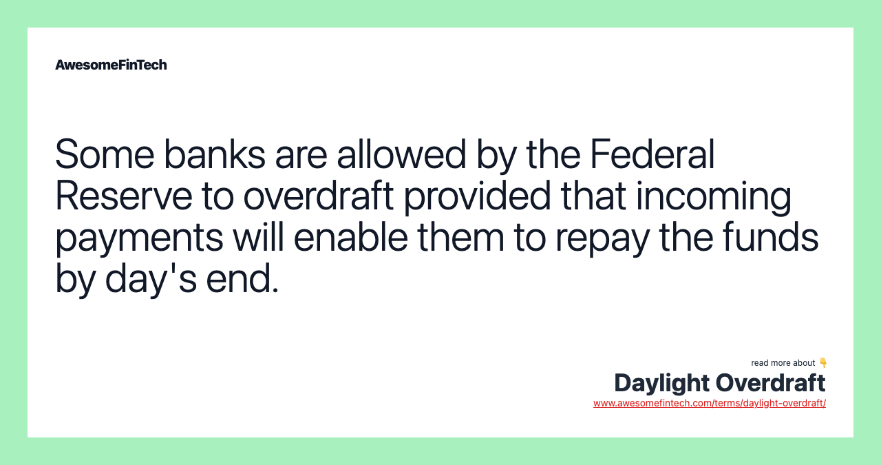 Some banks are allowed by the Federal Reserve to overdraft provided that incoming payments will enable them to repay the funds by day's end.
