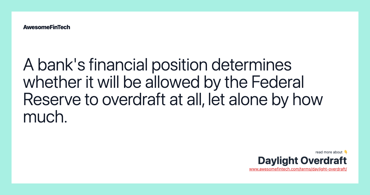 A bank's financial position determines whether it will be allowed by the Federal Reserve to overdraft at all, let alone by how much.