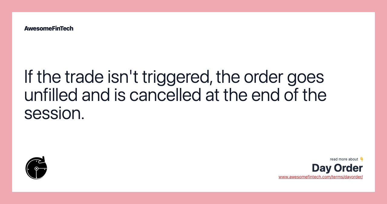 If the trade isn't triggered, the order goes unfilled and is cancelled at the end of the session.