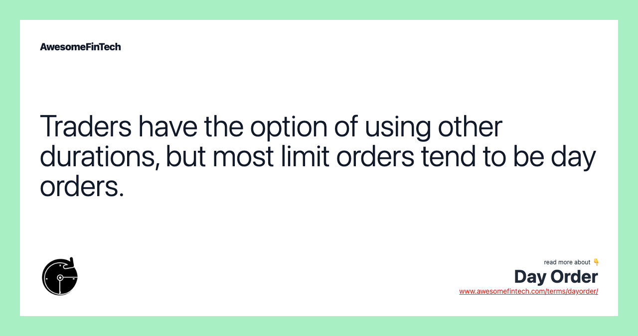 Traders have the option of using other durations, but most limit orders tend to be day orders.