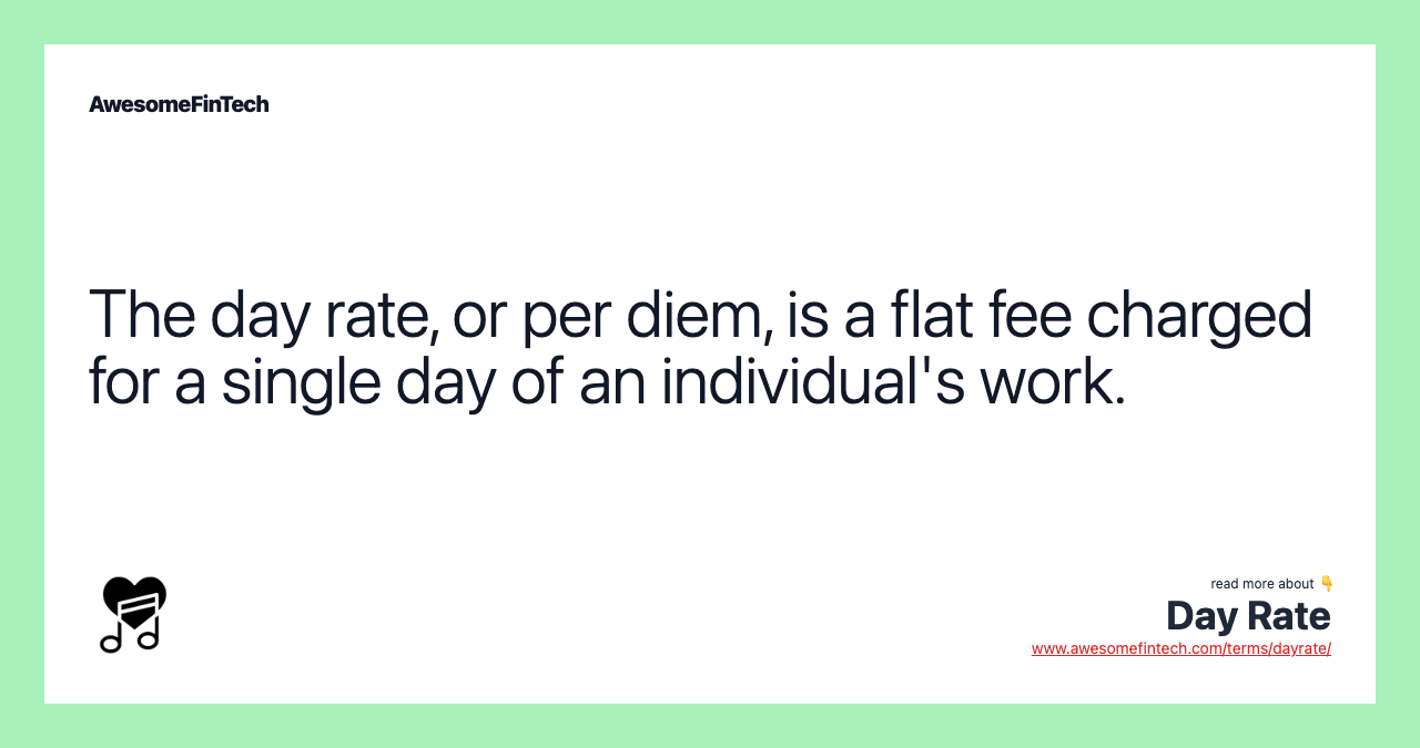The day rate, or per diem, is a flat fee charged for a single day of an individual's work.