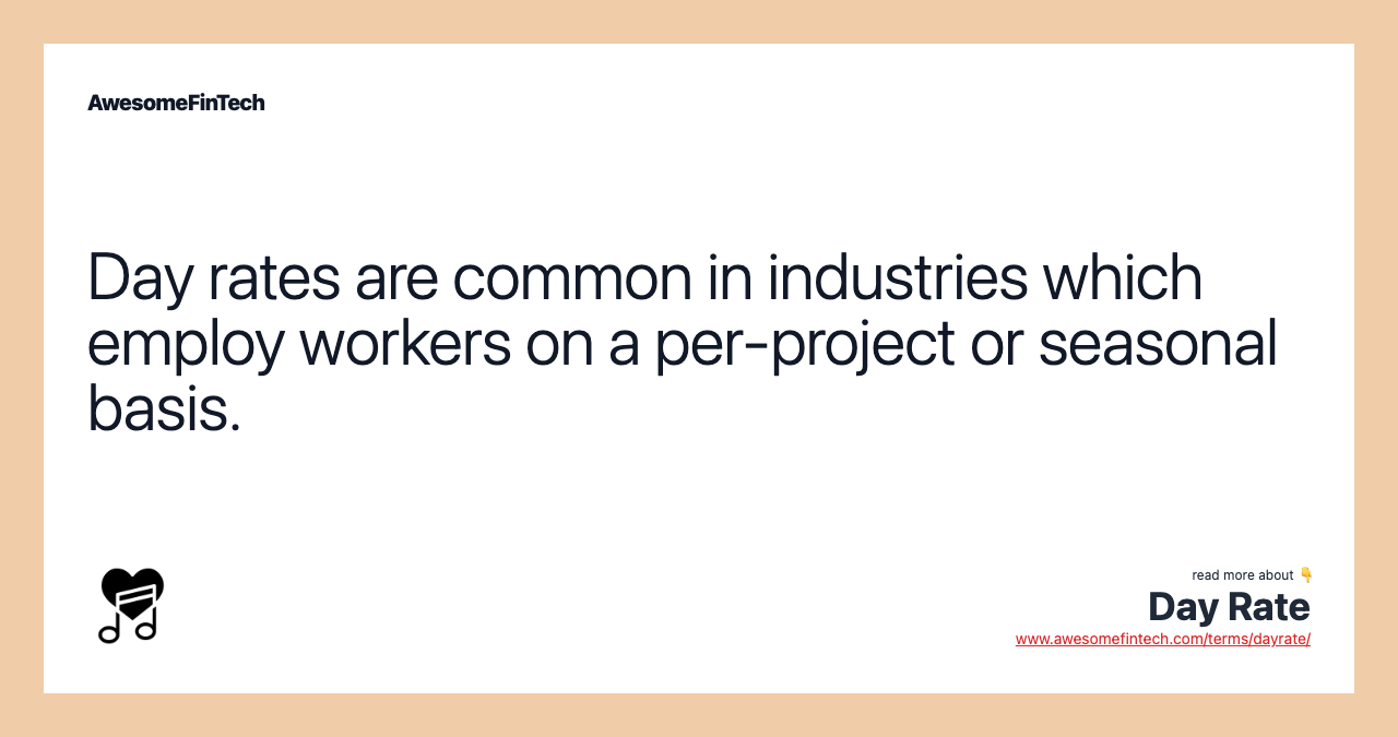 Day rates are common in industries which employ workers on a per-project or seasonal basis.