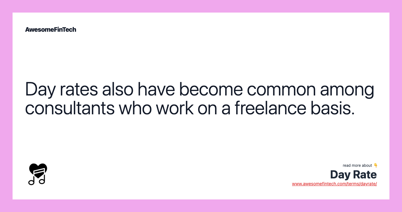 Day rates also have become common among consultants who work on a freelance basis.
