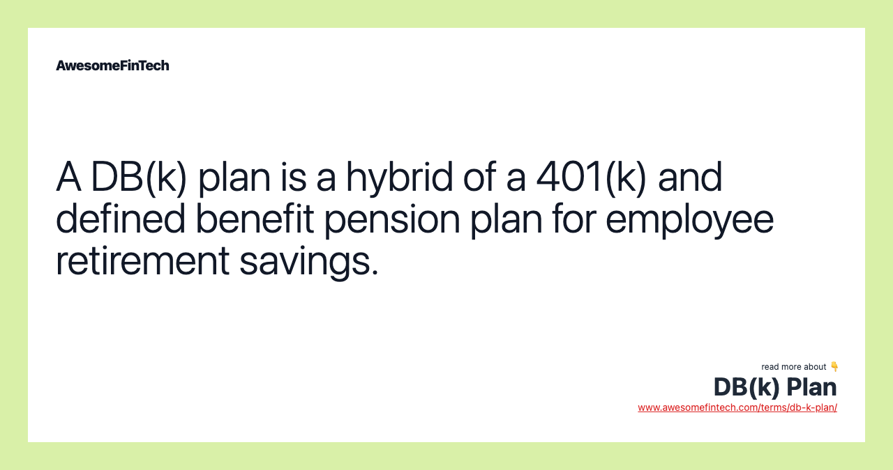 A DB(k) plan is a hybrid of a 401(k) and defined benefit pension plan for employee retirement savings.