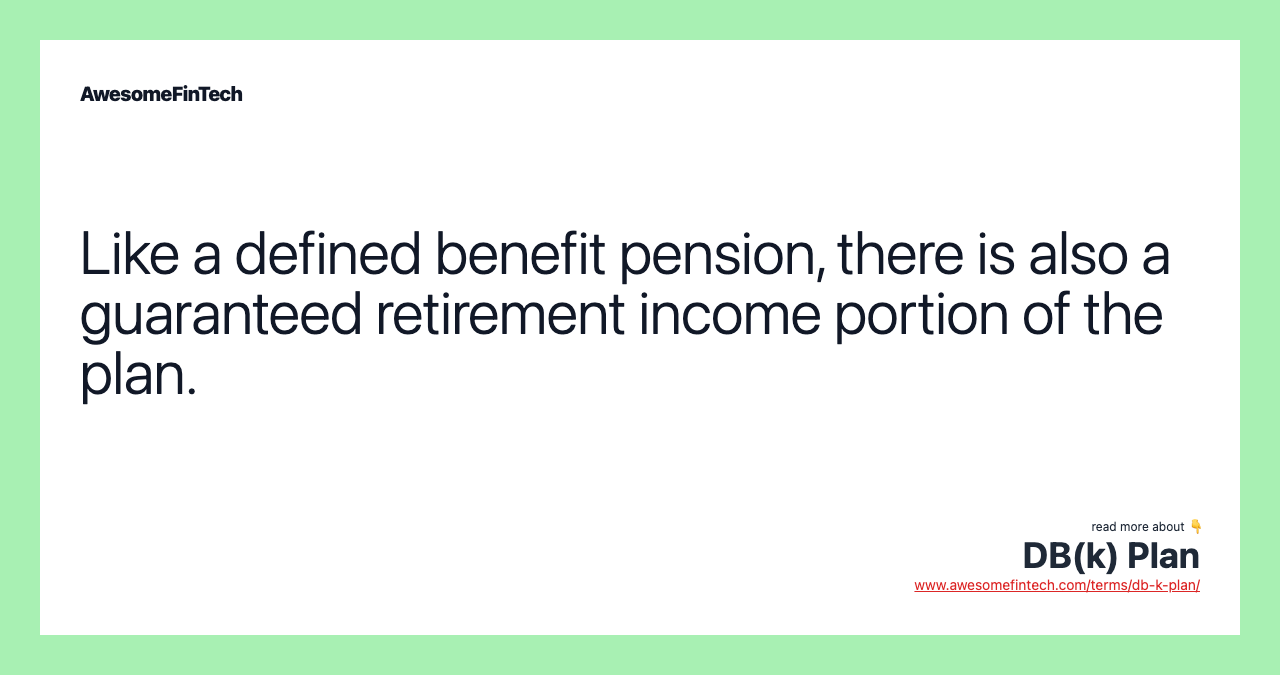 Like a defined benefit pension, there is also a guaranteed retirement income portion of the plan.